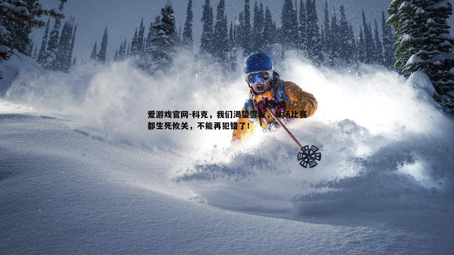 科克，我们渴望雪耻，每场比赛都生死攸关，不能再犯错了！